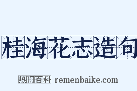 桂海花志造句是什么意思的图片